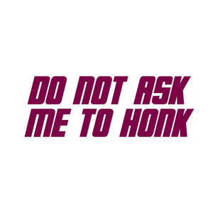 Please Do Not Ask Me To Honk Decal